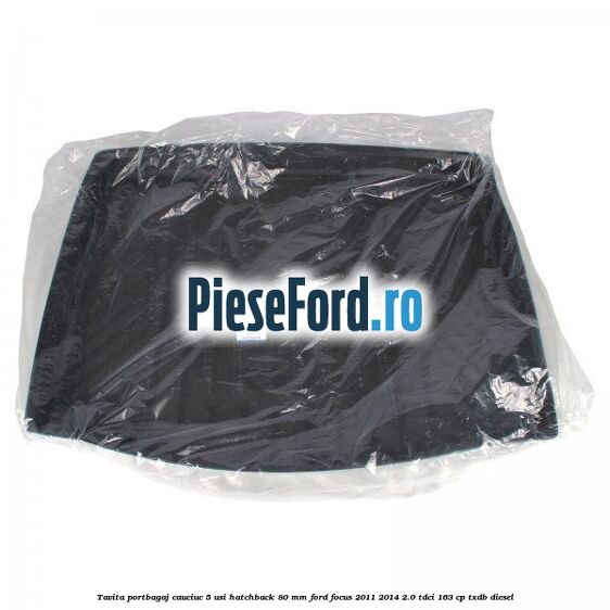 Tavita portbagaj, cauciuc 5 usi hatchback 80 mm Ford Focus 2011-2014 2.0 TDCi 163 cp TXDB diesel