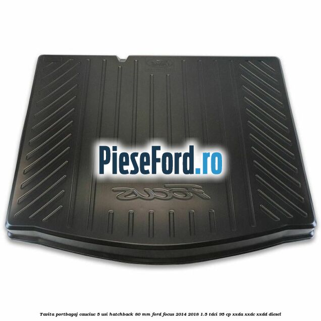 Tavita portbagaj, cauciuc 5 usi hatchback 80 mm Ford Focus 2014-2018 1.5 TDCi 95 cp XXDA, XXDC, XXDD diesel