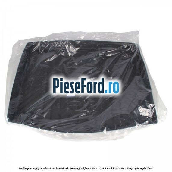 Tavita portbagaj, cauciuc 5 usi hatchback 80 mm Ford Focus 2014-2018 1.6 TDCi ECOnetic 105 cp NGDA, NGDB diesel