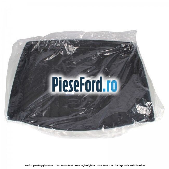 Tavita portbagaj, cauciuc 5 usi hatchback 80 mm Ford Focus 2014-2018 1.6 Ti 85 cp XTDA, XTDB benzina