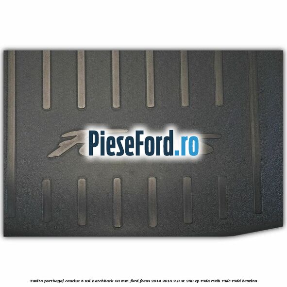 Tavita portbagaj, cauciuc 5 usi hatchback 80 mm Ford Focus 2014-2018 2.0 ST 250 cp R9DA, R9DB, R9DC, R9DD benzina