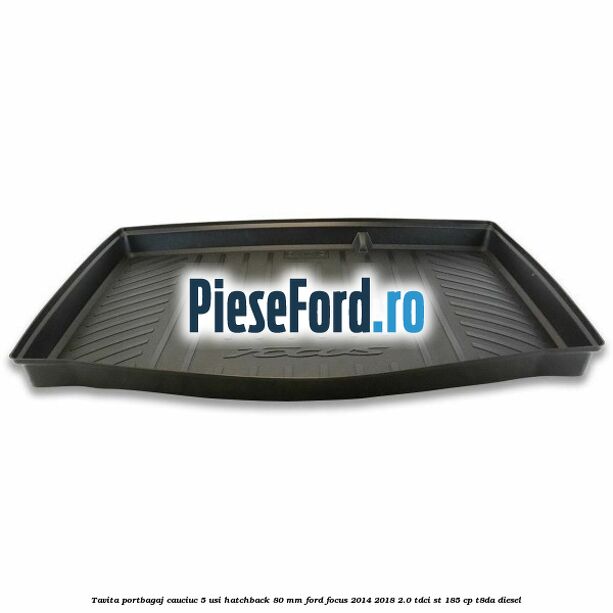 Tavita portbagaj, cauciuc 5 usi hatchback 80 mm Ford Focus 2014-2018 2.0 TDCi ST 185 cp T8DA diesel
