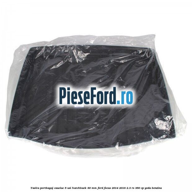 Tavita portbagaj, cauciuc 5 usi hatchback 80 mm Ford Focus 2014-2018 2.3 RS 350 cp YVDA benzina