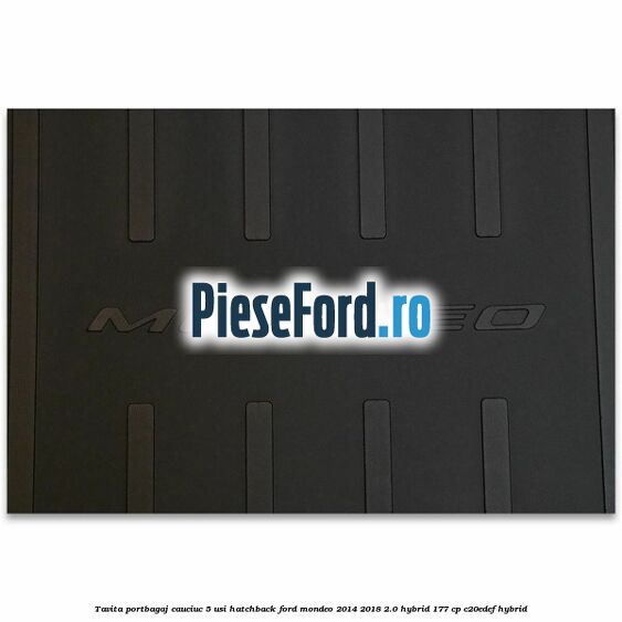 Tavita portbagaj, cauciuc 5 usi hatchback Ford Mondeo 2014-2018 2.0 Hybrid 177 cp C20EDEF hybrid