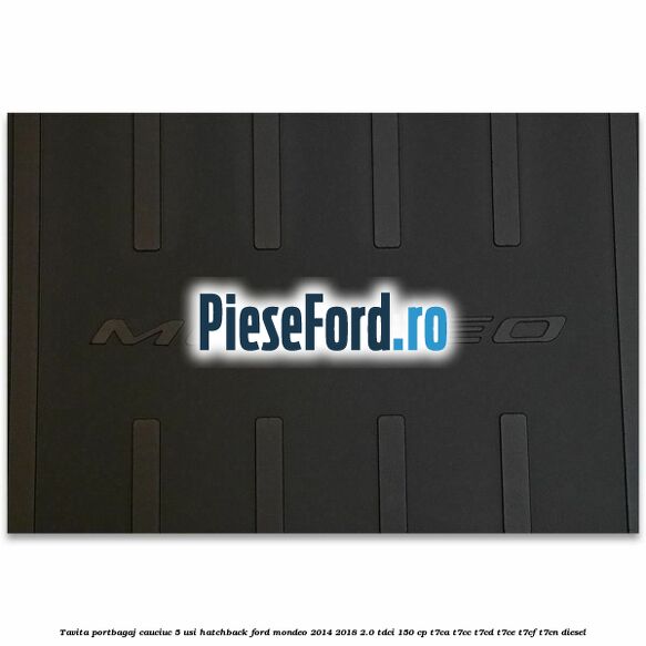 Tavita portbagaj, cauciuc 5 usi hatchback Ford Mondeo 2014-2018 2.0 TDCi 150 cp Tavita portbagaj, cauciuc 5 usi hatchback Ford Mondeo 2014-2018 2.0 TDCi 150 cp T7CA, T7CC, T7CD, T7CE, T7CF, T7CN diesel