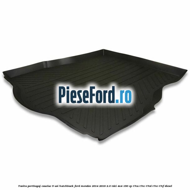 Tavita portbagaj, cauciuc 5 usi hatchback Ford Mondeo 2014-2018 2.0 TDCi 4x4 150 cp Tavita portbagaj, cauciuc 5 usi hatchback Ford Mondeo 2014-2018 2.0 TDCi 4x4 150 cp T7CA, T7CC, T7CD, T7CE, T7CF diesel