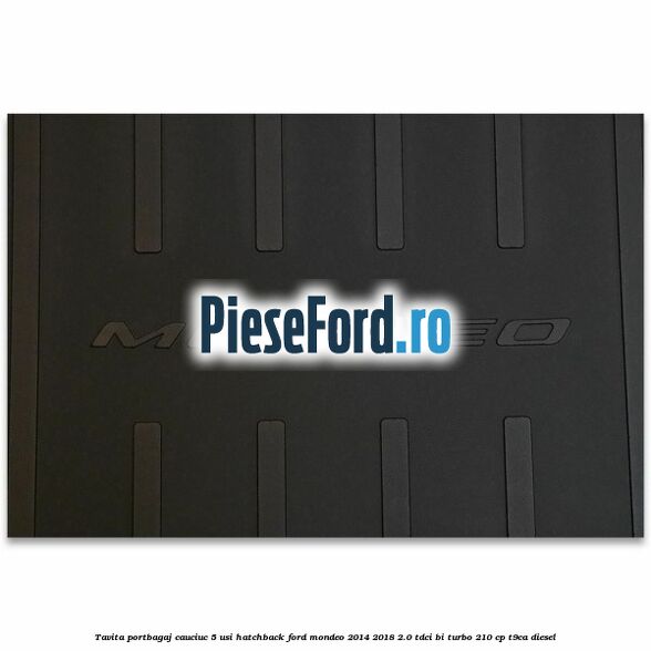 Tavita portbagaj, cauciuc 5 usi hatchback Ford Mondeo 2014-2018 2.0 TDCi Bi-Turbo 210 cp T9CA diesel