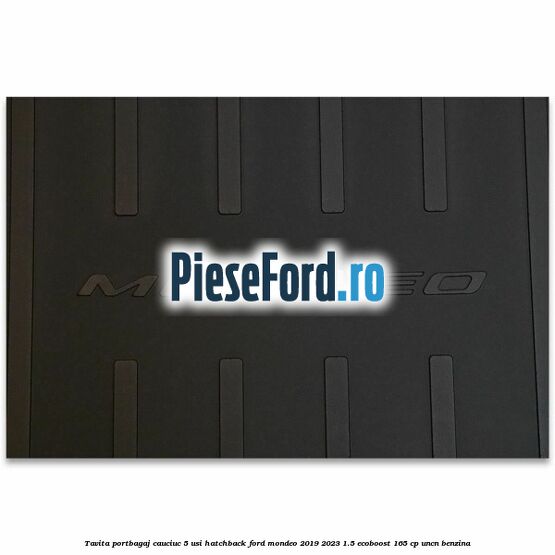 Tavita portbagaj, cauciuc 5 usi hatchback Ford Mondeo 2019-2023 1.5 EcoBoost 165 cp UNCN benzina