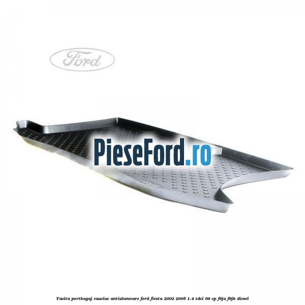 Tavita portbagaj, cauciuc antialunecare Ford Fiesta 2002-2005 1.4 TDCi 68 cp F6JA, F6JB diesel