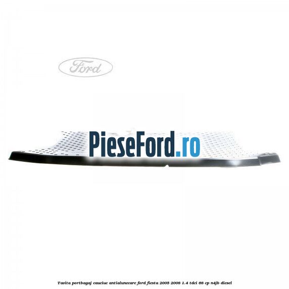 Tavita portbagaj, cauciuc antialunecare Ford Fiesta 2005-2008 1.4 TDCi 68 cp N4JB diesel