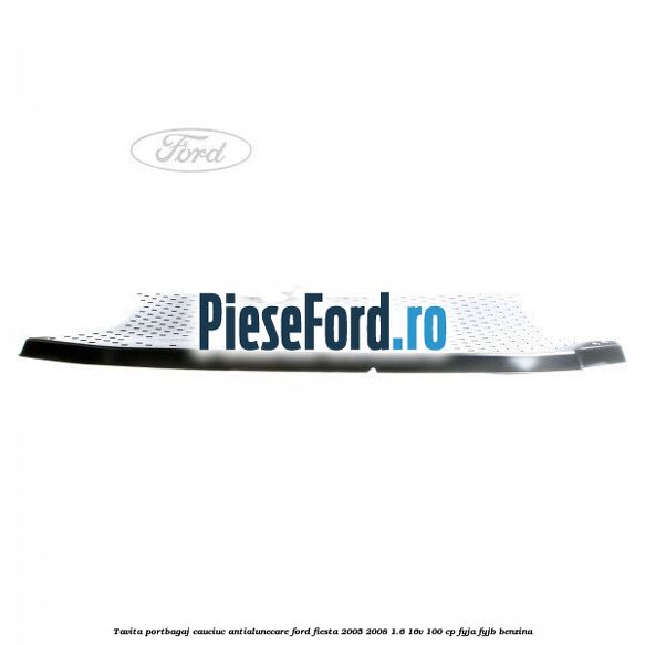 Tavita portbagaj, cauciuc antialunecare Ford Fiesta 2005-2008 1.6 16V 100 cp FYJA, FYJB benzina