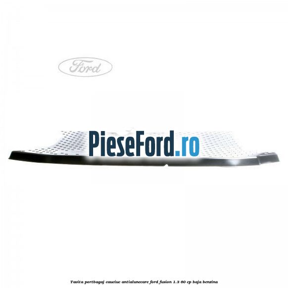 Tavita portbagaj, cauciuc antialunecare Ford Fusion 1.3 60 cp BAJA benzina