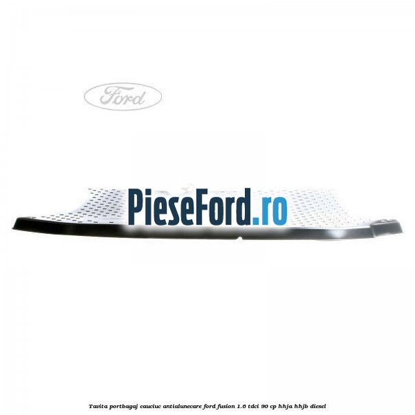 Tavita portbagaj, cauciuc antialunecare Ford Fusion 1.6 TDCi 90 cp HHJA, HHJB diesel