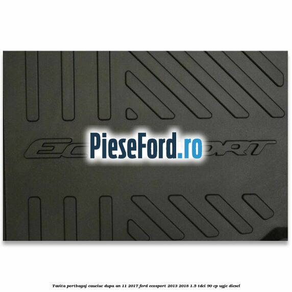 Tavita portbagaj, cauciuc dupa an 11/2017 Ford EcoSport 2013-2018 1.5 TDCi 90 cp Tavita portbagaj, cauciuc dupa an 11/2017 Ford EcoSport 2013-2018 1.5 TDCi 90 cp UGJE diesel