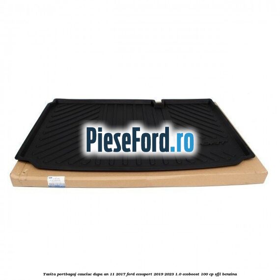 Tavita portbagaj, cauciuc dupa an 11/2017 Ford EcoSport 2019-2023 1.0 EcoBoost 100 cp SFJL benzina