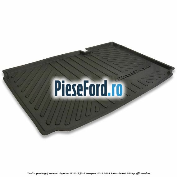 Tavita portbagaj, cauciuc dupa an 11/2017 Ford EcoSport 2019-2023 1.0 EcoBoost 100 cp SFJL benzina