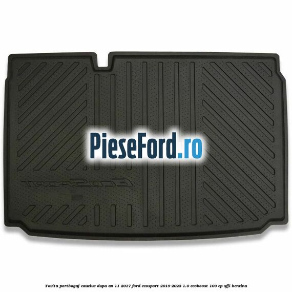 Tavita portbagaj, cauciuc dupa an 11/2017 Ford EcoSport 2019-2023 1.0 EcoBoost 100 cp SFJL benzina