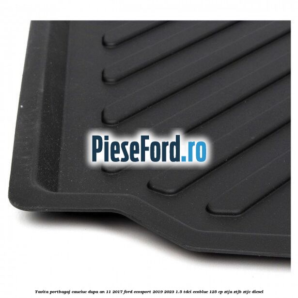 Tavita portbagaj, cauciuc dupa an 11/2017 Ford EcoSport 2019-2023 1.5 TDCi EcoBlue 125 cp ZTJA, ZTJB, ZTJC diesel