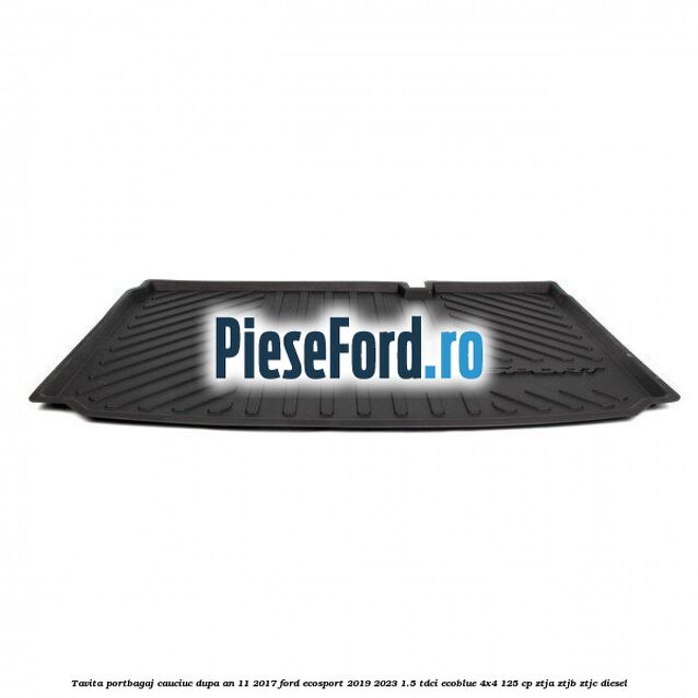 Tavita portbagaj, cauciuc dupa an 11/2017 Ford EcoSport 2019-2023 1.5 TDCi EcoBlue 4x4 125 cp ZTJA, ZTJB, ZTJC diesel
