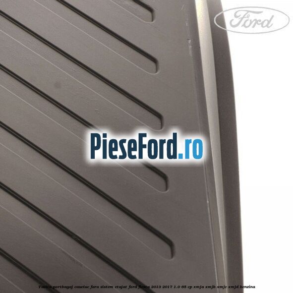 Tavita portbagaj, cauciuc fara sistem etajat Ford Fiesta 2013-2017 1.0 65 cp XMJA, XMJB, XMJC, XMJD benzina