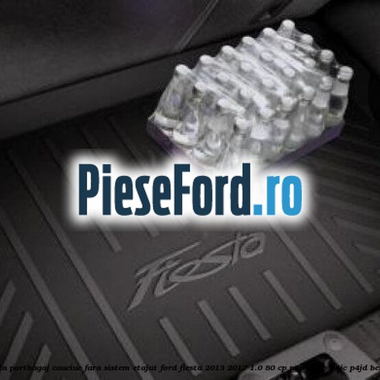 Tavita portbagaj, cauciuc fara sistem etajat Ford Fiesta 2013-2017 1.0 80 cp P4JA, P4JB, P4JC, P4JD benzina