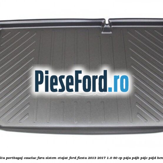 Tavita portbagaj, cauciuc fara sistem etajat Ford Fiesta 2013-2017 1.0 80 cp P4JA, P4JB, P4JC, P4JD benzina