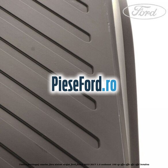 Tavita portbagaj, cauciuc fara sistem etajat Ford Fiesta 2013-2017 1.0 EcoBoost 100 cp SFJA, SFJB, SFJC, SFJD benzina