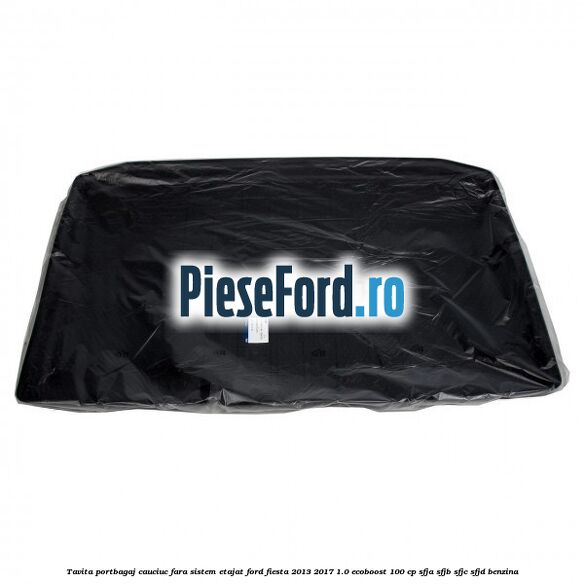 Tavita portbagaj, cauciuc fara sistem etajat Ford Fiesta 2013-2017 1.0 EcoBoost 100 cp SFJA, SFJB, SFJC, SFJD benzina