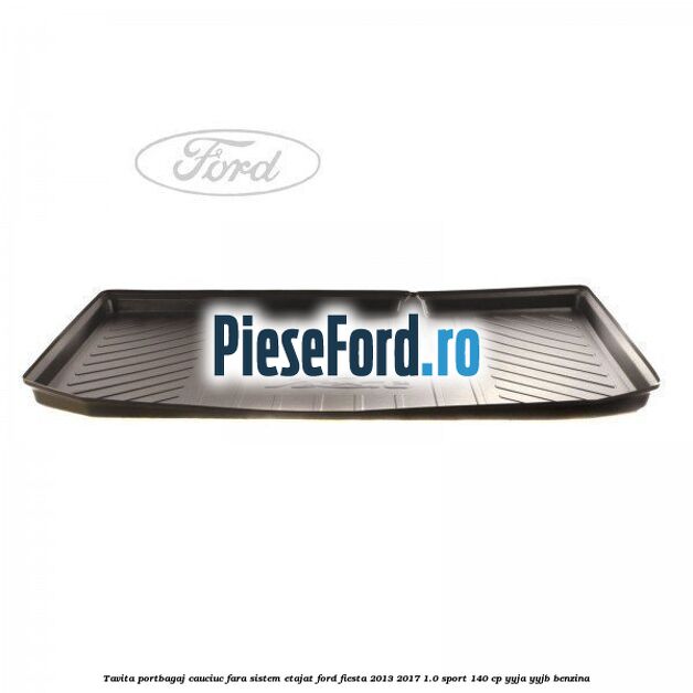 Tavita portbagaj, cauciuc fara sistem etajat Ford Fiesta 2013-2017 1.0 Sport 140 cp