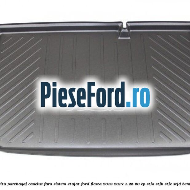 Tavita portbagaj, cauciuc fara sistem etajat Ford Fiesta 2013-2017 1.25 60 cp STJA, STJB, STJC, STJD benzina