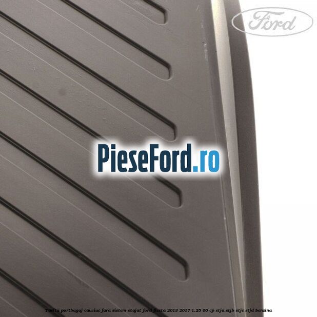 Tavita portbagaj, cauciuc fara sistem etajat Ford Fiesta 2013-2017 1.25 60 cp STJA, STJB, STJC, STJD benzina