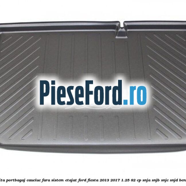 Tavita portbagaj, cauciuc fara sistem etajat Ford Fiesta 2013-2017 1.25 82 cp SNJA, SNJB, SNJC, SNJD benzina