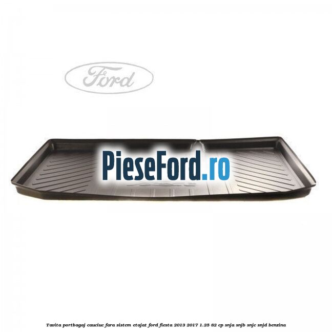 Tavita portbagaj, cauciuc fara sistem etajat Ford Fiesta 2013-2017 1.25 82 cp