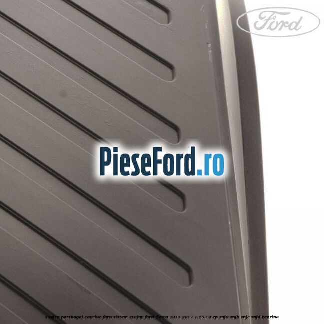 Tavita portbagaj, cauciuc fara sistem etajat Ford Fiesta 2013-2017 1.25 82 cp SNJA, SNJB, SNJC, SNJD benzina