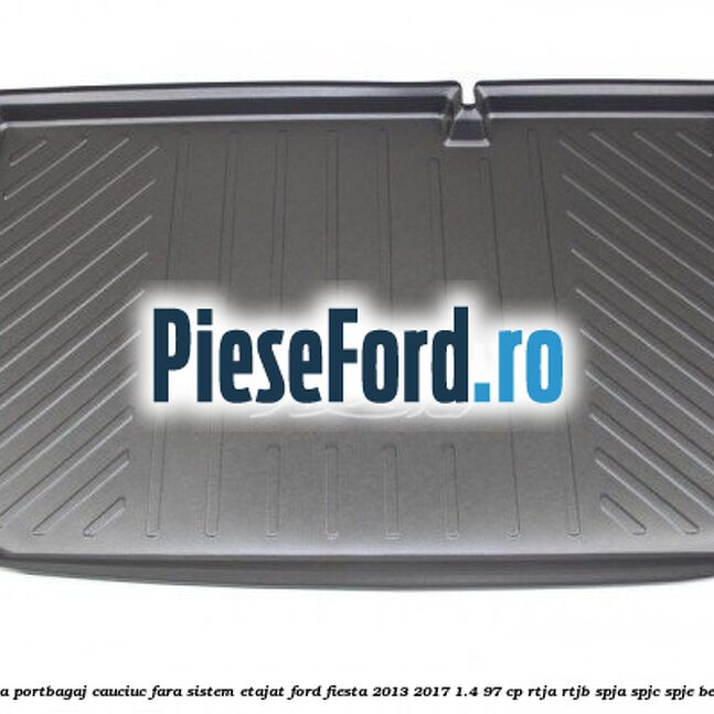 Tavita portbagaj, cauciuc fara sistem etajat Ford Fiesta 2013-2017 1.4 97 cp RTJA, RTJB, SPJA, SPJC, SPJE benzina