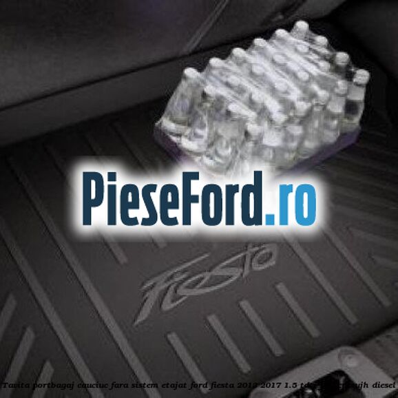 Tavita portbagaj, cauciuc fara sistem etajat Ford Fiesta 2013-2017 1.5 TDCi 100 cp XUJH diesel