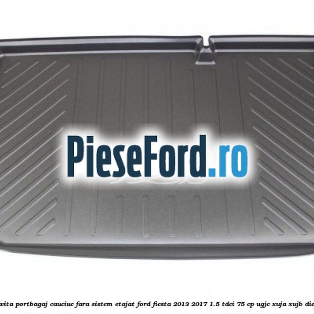 Tavita portbagaj, cauciuc fara sistem etajat Ford Fiesta 2013-2017 1.5 TDCi 75 cp UGJC, XUJA, XUJB diesel