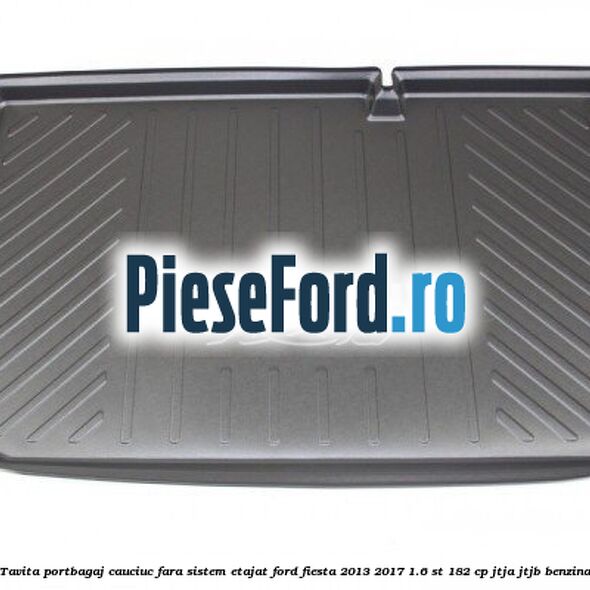 Tavita portbagaj, cauciuc fara sistem etajat Ford Fiesta 2013-2017 1.6 ST 182 cp JTJA, JTJB benzina