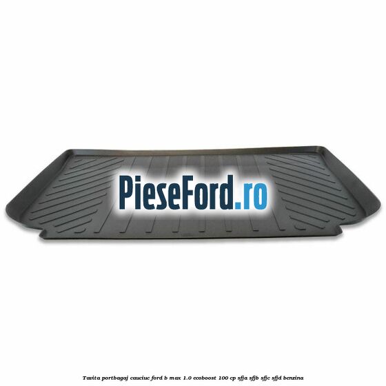 Tavita portbagaj, cauciuc Ford B-Max 1.0 EcoBoost 100 cp Tavita portbagaj, cauciuc Ford B-Max 1.0 EcoBoost 100 cp SFJA, SFJB, SFJC, SFJD benzina