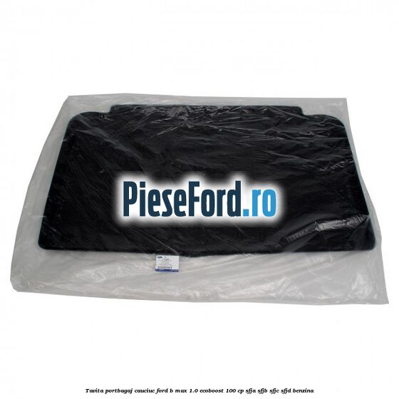 Tavita portbagaj, cauciuc Ford B-Max 1.0 EcoBoost 100 cp Tavita portbagaj, cauciuc Ford B-Max 1.0 EcoBoost 100 cp SFJA, SFJB, SFJC, SFJD benzina
