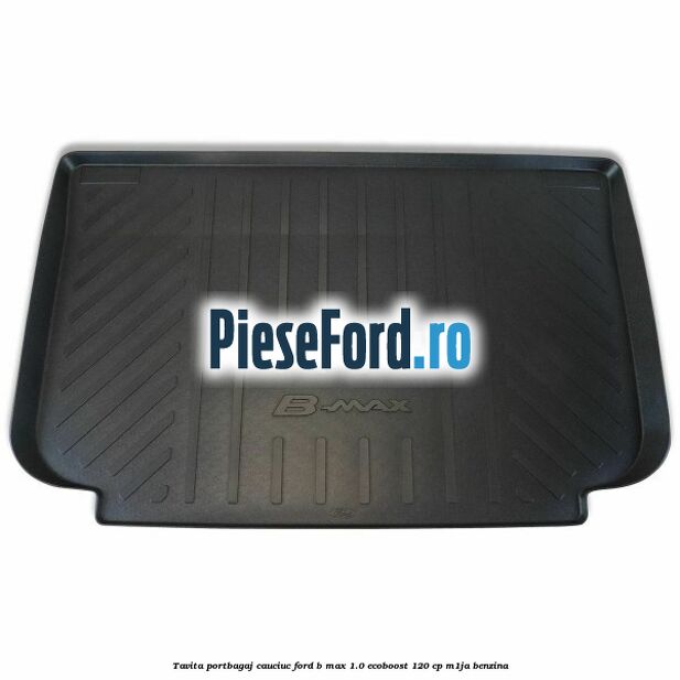 Tavita portbagaj, cauciuc Ford B-Max 1.0 EcoBoost 120 cp M1JA benzina
