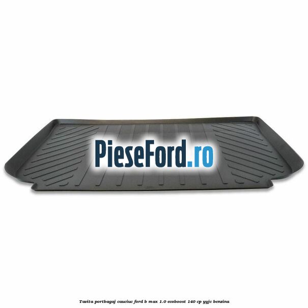 Tavita portbagaj, cauciuc Ford B-Max 1.0 EcoBoost 140 cp YYJC benzina