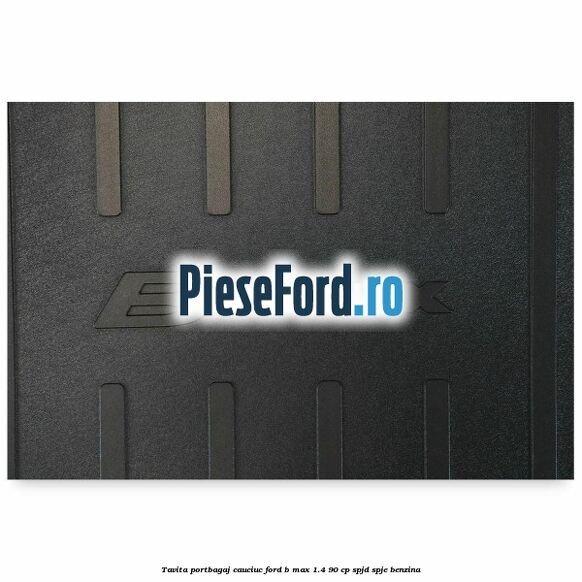 Tavita portbagaj, cauciuc Ford B-Max 1.4 90 cp SPJD, SPJE benzina