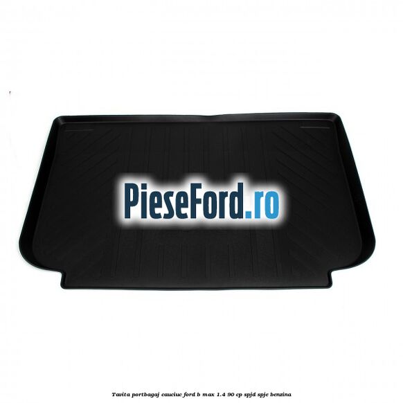 Tavita portbagaj, cauciuc Ford B-Max 1.4 90 cp SPJD, SPJE benzina