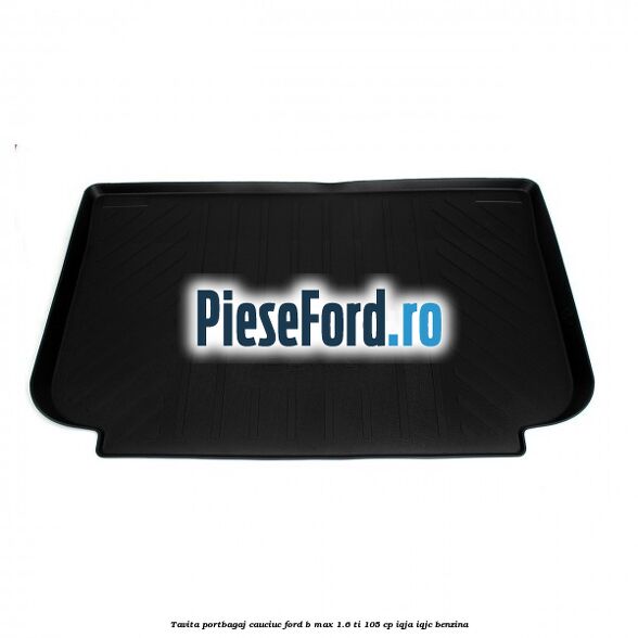 Tavita portbagaj, cauciuc Ford B-Max 1.6 Ti 105 cp IQJA, IQJC benzina