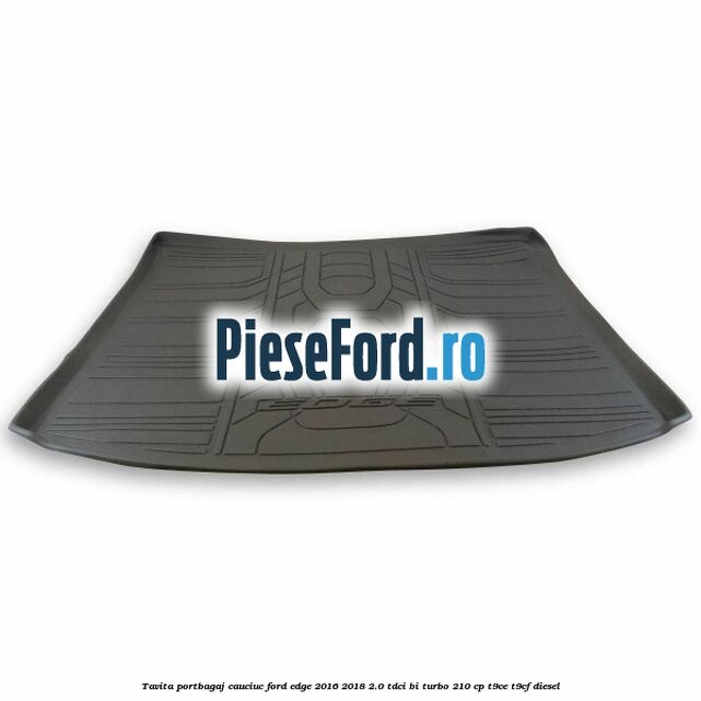 Tavita portbagaj, cauciuc Ford Edge 2016-2018 2.0 TDCi Bi-Turbo 210 cp T9CE, T9CF diesel