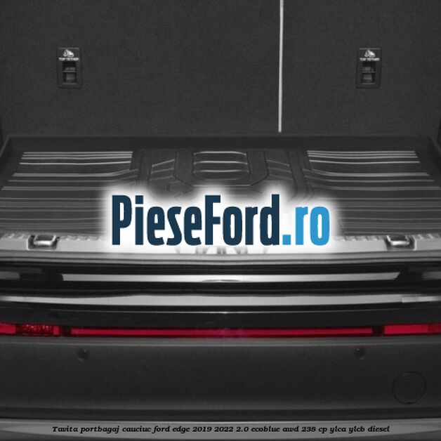 Tavita portbagaj, cauciuc Ford Edge 2019-2022 2.0 EcoBlue AWD 238 cp YLCA, YLCB diesel