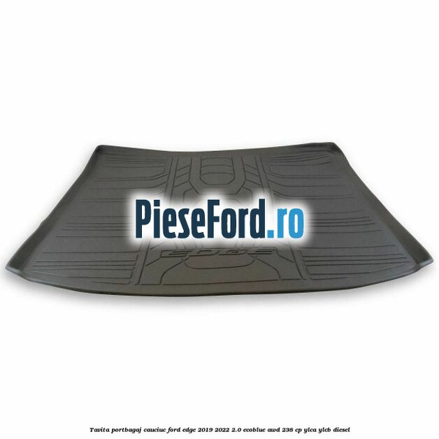 Tavita portbagaj, cauciuc Ford Edge 2019-2022 2.0 EcoBlue AWD 238 cp YLCA, YLCB diesel