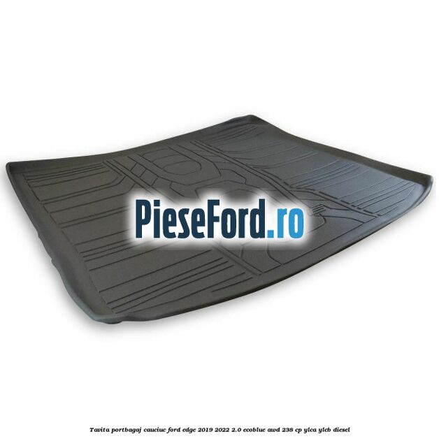 Tavita portbagaj, cauciuc Ford Edge 2019-2022 2.0 EcoBlue AWD 238 cp YLCA, YLCB diesel