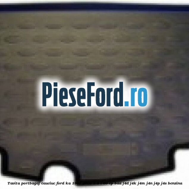 Tavita portbagaj, cauciuc Ford Ka 1996-2008 1.3 i 60 cp BAA, J4D, J4K, J4M, J4N, J4P, J4S benzina